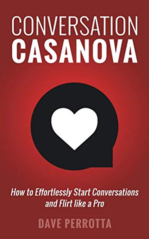 Conversation Casanova: How to Effortlessly Start Conversations and Flirt Like a Pro (The Dating & Lifestyle Success Series, Band 2)