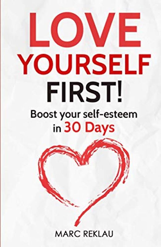Love Yourself First!: Boost your self-esteem in 30 Days (Change your habits, change your life, Band 4)