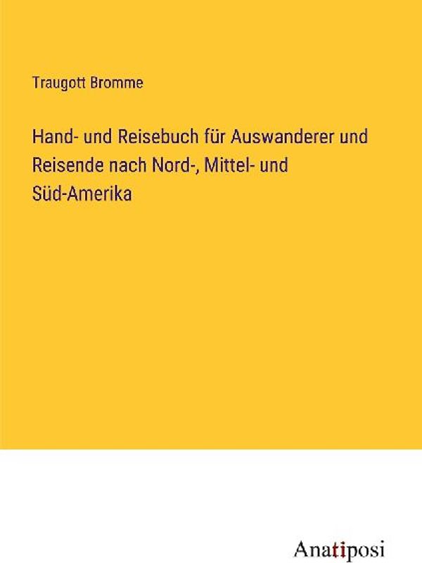 Hand- und Reisebuch für Auswanderer und Reisende nach Nord-, Mittel- und Süd-Amerika