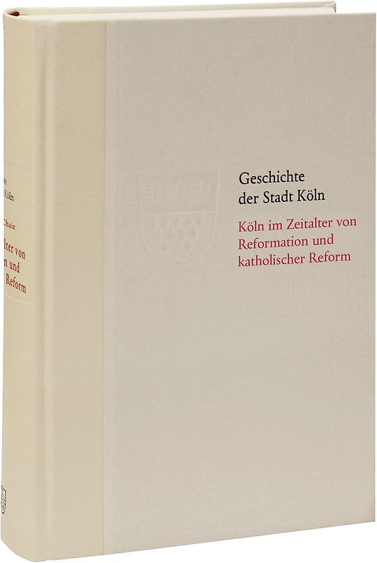 Köln im Zeitalter von Reformation und katholischer Reform 1512/13-1610