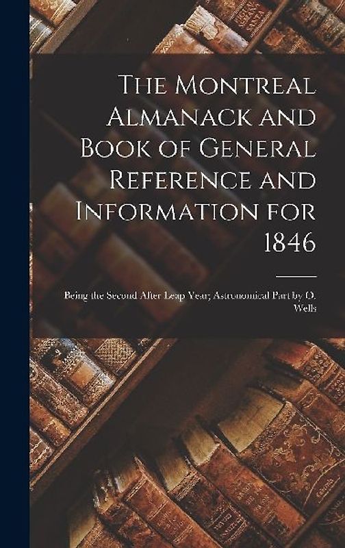 The Montreal Almanack and Book of General Reference and Information for 1846 [microform]