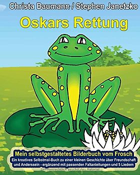 Oskars Rettung - Mein selbstgestaltetes Bilderbuch vom Frosch: Ein kreatives Selbstmal-Buch zu einer kleinen Geschichte über Freundschaft und ... mit passenden Faltanleitungen und 5 Liedern - Baumann, Christa
