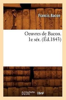 Oeuvres de Bacon. 1e Sér. (Éd.1843)