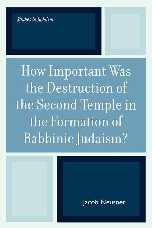 How Important Was the Destruction of the Second Temple in the Formation of Rabbinic Judaism?