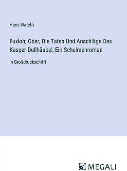 Fuxloh; Oder, Die Taten Und Anschläge Des Kasper Dullhäubel, Ein Schelmenroman