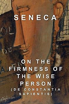 On the Firmness of the Wise Person: De Constantia Sapientis