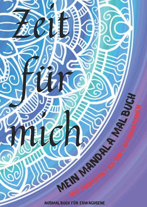 Mandala Malbuch für Erwachsene Achtsamkeit: Dieses Anti Stress Malbuch für Erwachsene mit positiven ICH BIN Affirmationen ist das ideale Entspannung Geschenk für Frauen zum Malen - Zeit für mich