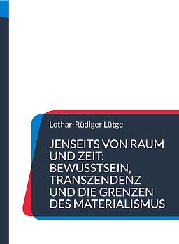 Jenseits von Raum und Zeit: Bewusstsein, Transzendenz und die Grenzen des Materialismus