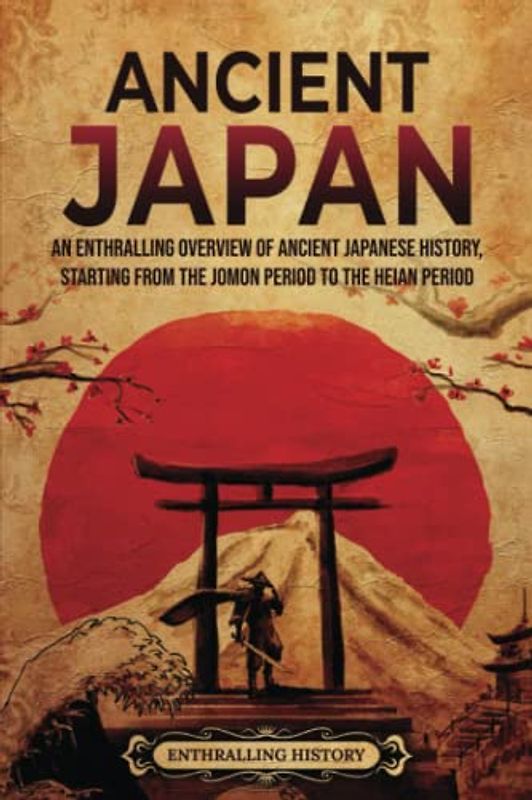 Ancient Japan: An Enthralling Overview of Ancient Japanese History, Starting from the Jomon Period to the Heian Period (Asia)