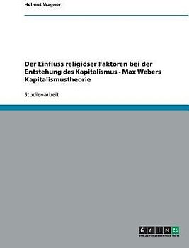 Der Einfluss religiöser Faktoren bei der Entstehung des Kapitalismus - Max Webers Kapitalismustheorie