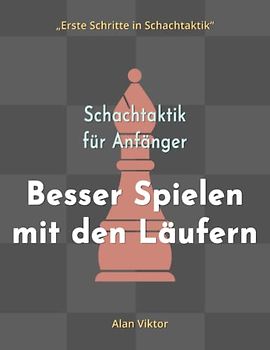 Schachtaktik für Anfänger, Besser Spielen mit den Läufern: 500 SchachAufgaben, um die Läufer zu Meistern (Erste Schritte in Schachtaktik)