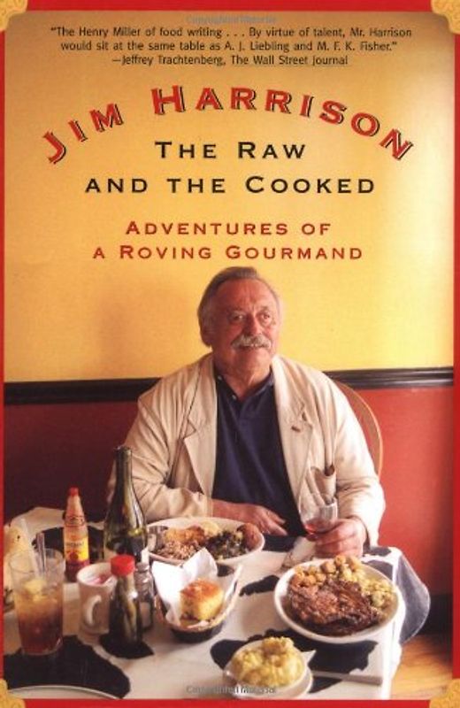 The Raw and the Cooked: Adventures of a Roving Gourmand - Jim Harrison