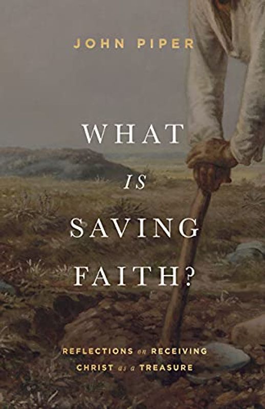 What Is Saving Faith?: Reflections on Receiving Christ As a Treasure