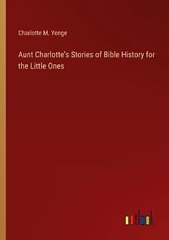 Aunt Charlotte's Stories of Bible History for the Little Ones
