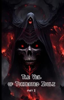 The Veil of Tormented Souls part 2:-The Light in the Darkness: Seeking Hope Amidst the Torment: (Supernatural Thrille-Psychological Horror-Dark ... into Darkness-Supernatural Powers and Curses)