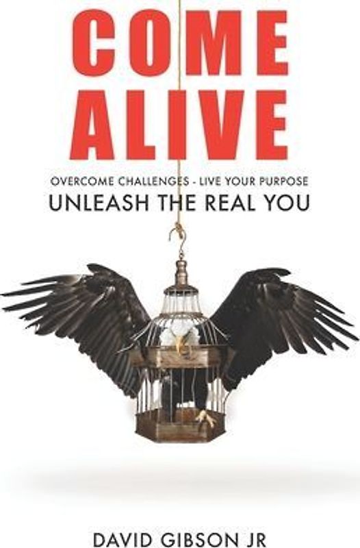 Come Alive: Overcome Challenges, Live Your Purpose & Unleash The Real You
