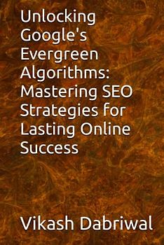 Unlocking Google's Evergreen Algorithms: Mastering SEO Strategies for Lasting Online Success