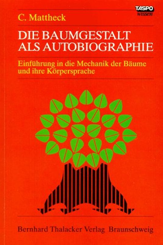 Die Baumgestalt als Autobiographie. Einführung in die Mechanik der Bäume und ihre Körpersprache