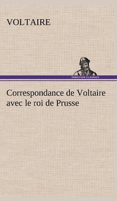 Correspondance de Voltaire avec le roi de Prusse