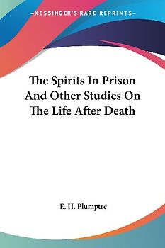 The Spirits In Prison And Other Studies On The Life After Death