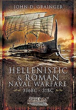 Hellenistic and Roman Naval Warfare 336BC - 31BC - John D. Grainger