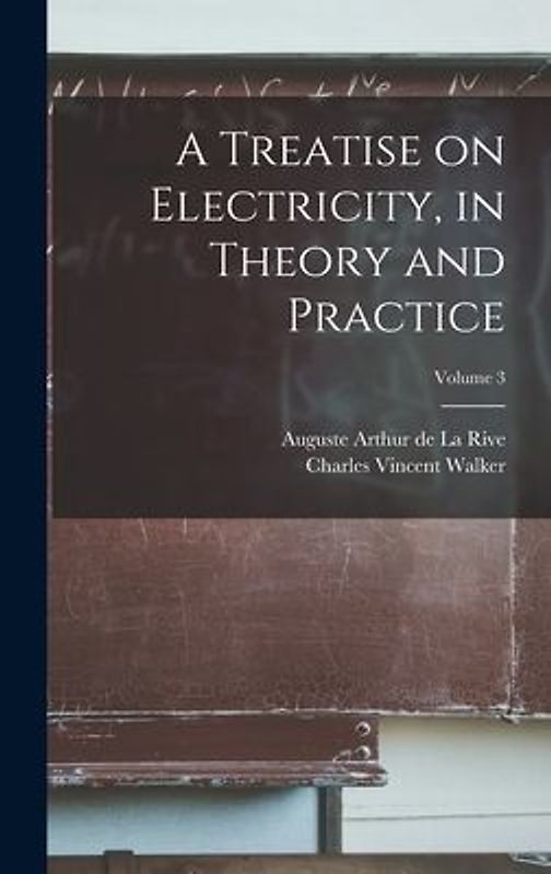 A Treatise on Electricity, in Theory and Practice; Volume 3