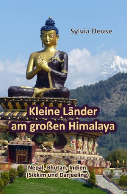Kleine Länder am großen Himalaya: Eine Reise nach Nepal, Bhutan, Indien (Sikkim und Darjeeling)