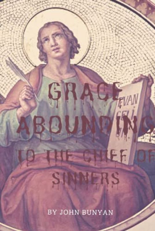 GRACE ABOUNDING TO THE CHIEF OF SINNERS: with original illustrations