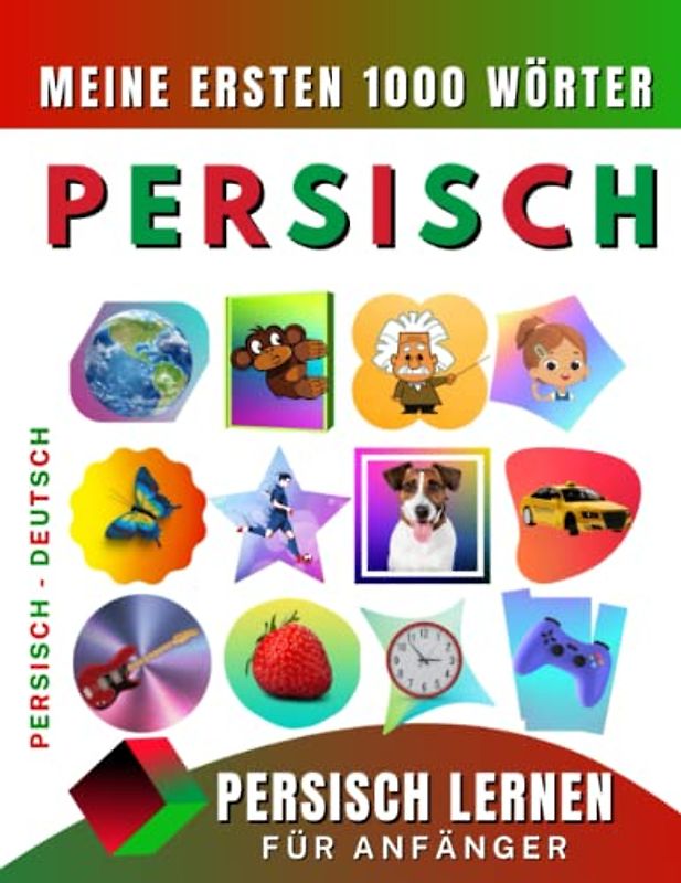 Persisch lernen für Anfänger, meine ersten 1000 Wörter: Zweisprachiges Farsi Persisch-Deutsch-Lernbuch für Kinder und Erwachsene
