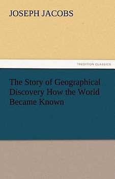 The Story of Geographical Discovery How the World Became Known