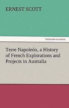 Terre Napoleón, a History of French Explorations and Projects in Australia