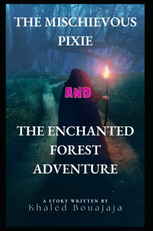 The Mischievous Pixie and the Enchanted Forest Adventure: A Tale of Magic, Mischief, and the Power of Legacy