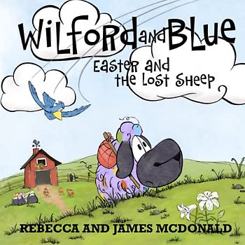 Wilford and Blue, Easter and the Lost Sheep: An Easter Book for Kids (Wilford and Blue, Life on the Farm, Band 6)