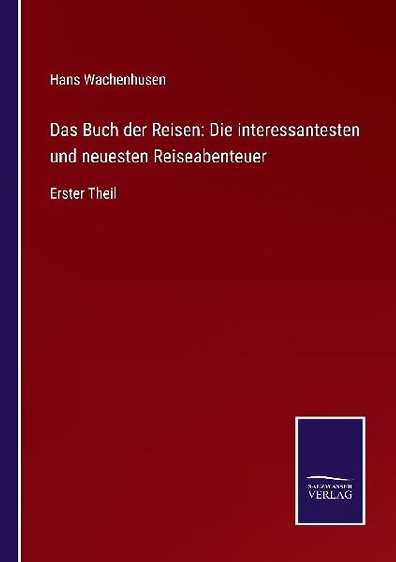 Das Buch der Reisen: Die interessantesten und neuesten Reiseabenteuer