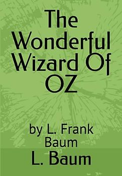 The Wonderful Wizard Of OZ: by L. Frank Baum