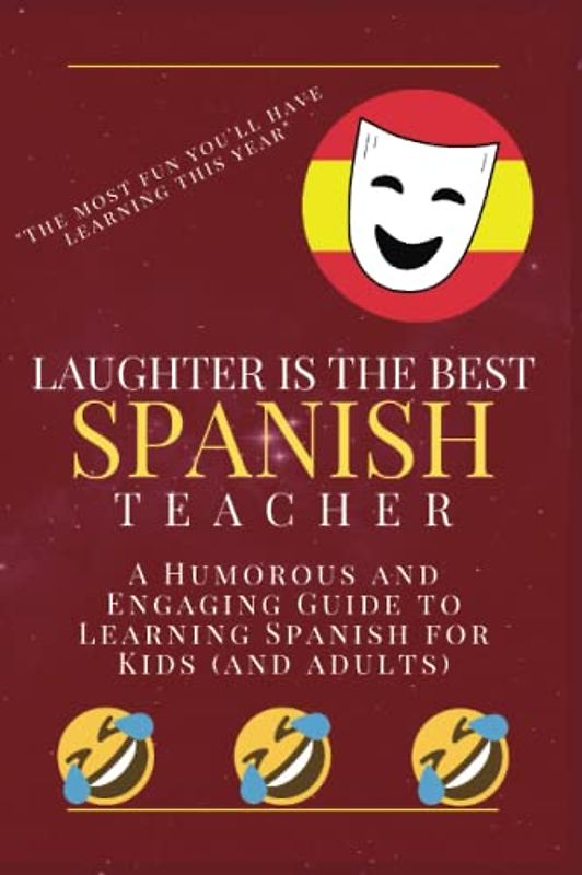 Laughter is the Best Spanish Teacher: A Humorous and Engaging Guide to Learning Spanish for Kids (and adults): A New Engaging Approach to Learning Spanish, Vocabulary, Jokes, Sayings, Much More