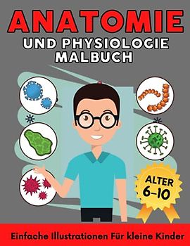 Anatomie und Physiologie Malbuch: Geschenk für Mädchen und Jungen Alter 6-10 : Einfache Illustrationen für Kinder: Anatomie und Biologie Einfach Lernen