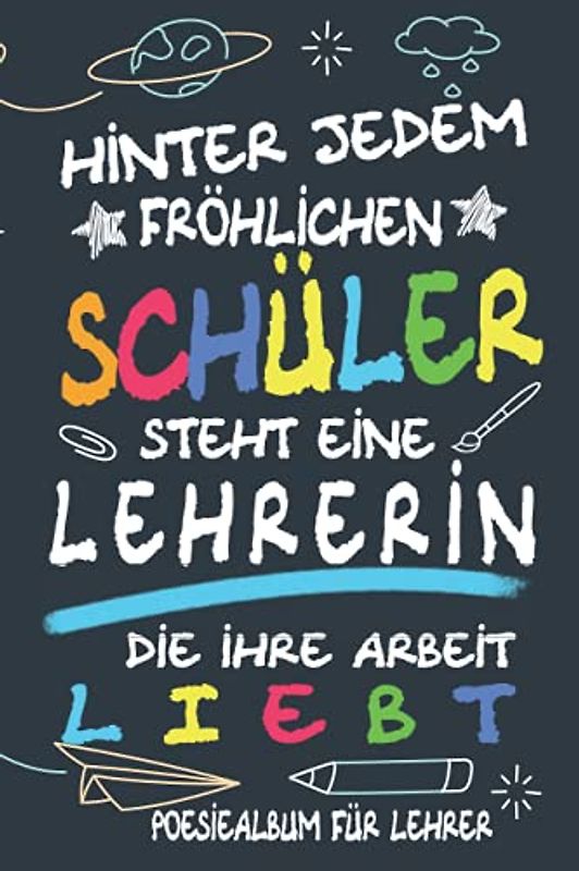 Hinter jedem fröhlichen Schüler steht eine Lehrerin die Ihre Arbeit liebt - Poesiealbum für Lehrer: Poesiealbum für Lehrer als Abschiedsgeschenk für ... von Schülern zum Selbstgestalten mit Foto.