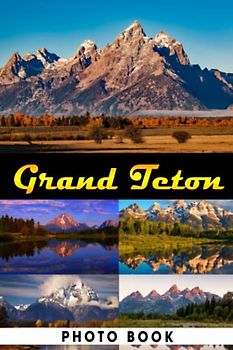 Grand Teton Photo Book: Exclusive Natural Colorful Images For Teens, Adults To Relieve Stress And Get Creative