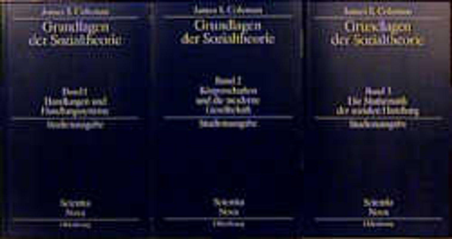 Grundlagen der Sozialtheorie. Studienausgabe. Band 1: Handlungen und Handlungssysteme, Band 2: Körperschaften und die moderne Gesellschaft, Band 3: Die Mathematik der sozialen Handlung