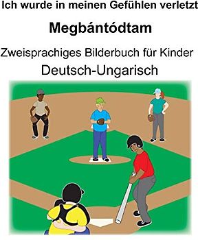 Deutsch-Ungarisch Ich wurde in meinen Gefühlen verletzt/Megbántódtam Zweisprachiges Bilderbuch für Kinder