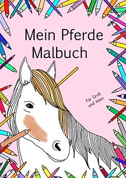 Mein Pferde Malbuch: Super süßes Pferde und Pony Malbuch für groß und klein, Pferdeliebhaber, Soft Cover DinA4 mit 15 Ausmalbildern (Meine Malbücher)