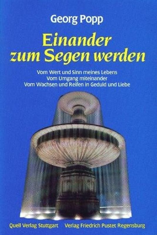 Einander zum Segen werden. Vom Wert und Sinn meines Lebens. Vom Umgang miteinander. Vom Wachsen und Reifen in Geduld und Liebe