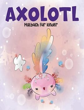 Axolotl Malbuch Für Kinder: Süße Und Einfache 50 Malvorlagen Für Kinder, Cooles Axolotl-geschenk Für Mädchen Und Jungen.