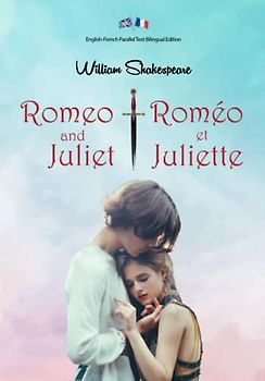 Romeo and Juliet / Roméo et Juliette: Illustrated English-French Parallel Text Bilingual Edition / Texte Parallèle Anglais-Français Édition Bilingue Illustré