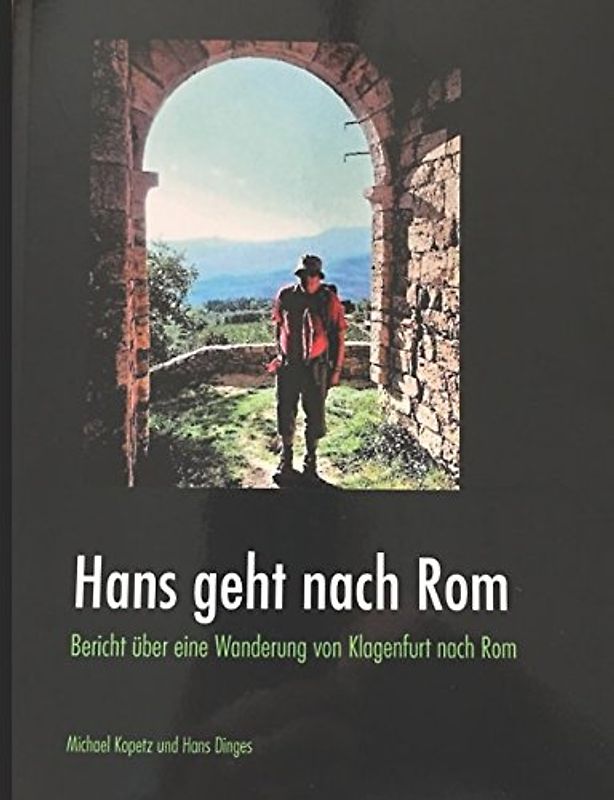 Hans geht nach Rom: Bericht über eine Wanderung von Klagenfurt nach Rom