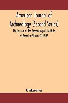 American journal of archaeology (Second Series) The Journal of the Archaeological Institute of America (Volume X) 1906