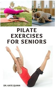 PILATE EXERCISES FOR SENIORS: simple Daily Routine to Build Balance, Flexibility, Strength, Boost the Immune and Prevent aging for Seniors