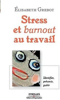 Stress et burnout au travail: Identifier, prévenir, guérir