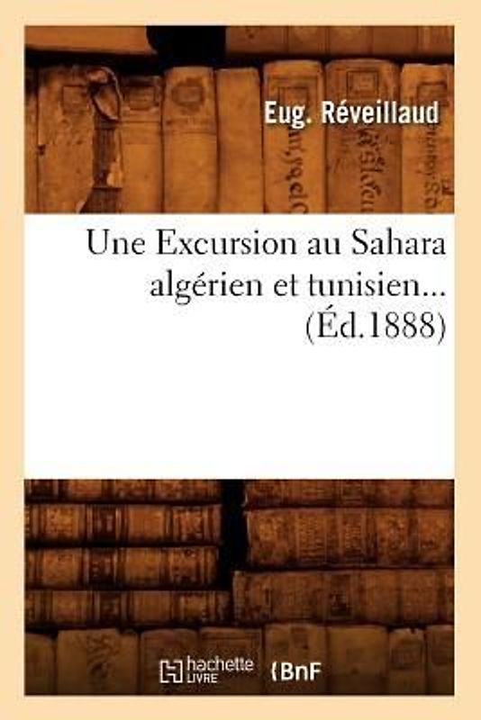 Une Excursion Au Sahara Algérien Et Tunisien (Éd.1888)